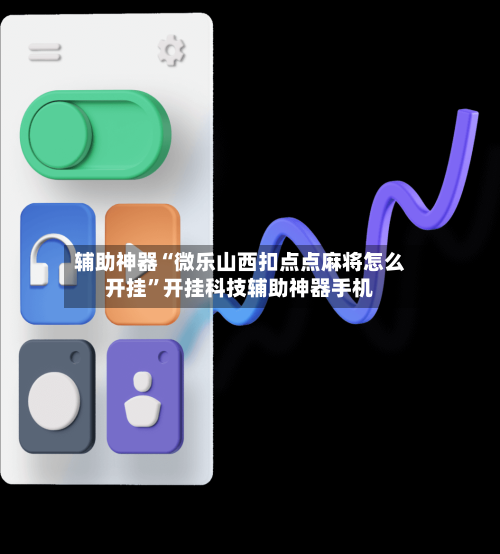 辅助神器“微乐山西扣点点麻将怎么开挂”开挂科技辅助神器手机-第3张图片