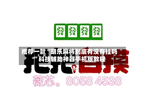 推荐一款“胡乐麻将到底有没有挂吗”科技辅助神器手机版教程