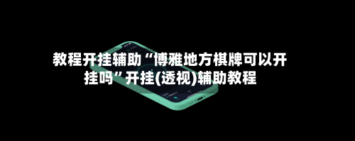 教程开挂辅助“博雅地方棋牌可以开挂吗”开挂(透视)辅助教程
