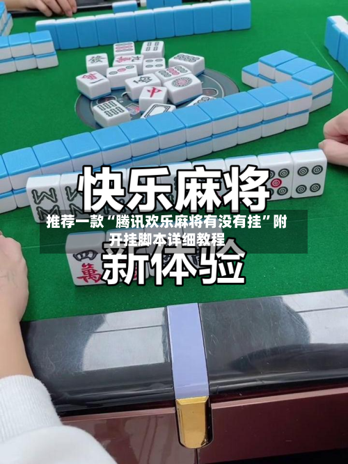 推荐一款“腾讯欢乐麻将有没有挂	”附开挂脚本详细教程-第2张图片