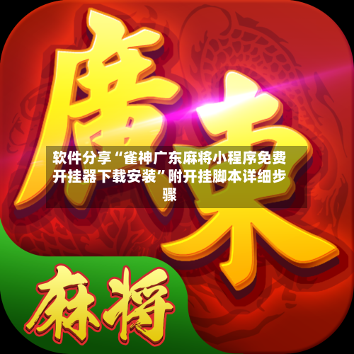 软件分享“雀神广东麻将小程序免费开挂器下载安装”附开挂脚本详细步骤-第2张图片