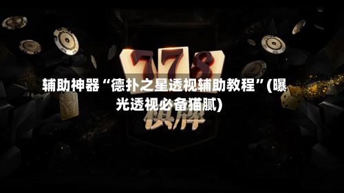 辅助神器“德扑之星透视辅助教程”(曝光透视必备猫腻)