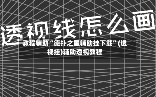 教程辅助“德扑之星辅助挂下载”(透视挂)辅助透视教程