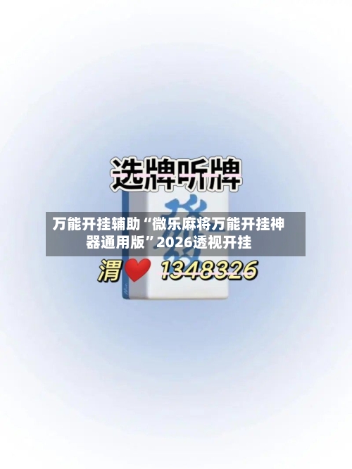 万能开挂辅助“微乐麻将万能开挂神器通用版	”2026透视开挂-第2张图片