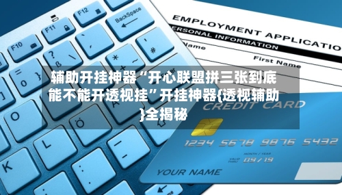 辅助开挂神器“开心联盟拼三张到底能不能开透视挂”开挂神器{透视辅助}全揭秘