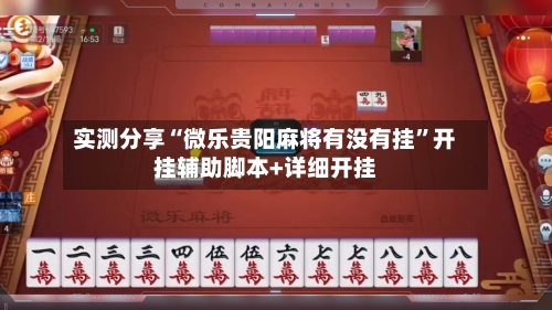 实测分享“微乐贵阳麻将有没有挂”开挂辅助脚本+详细开挂-第3张图片
