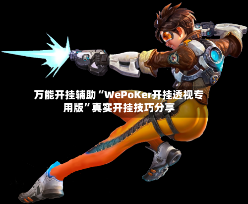 万能开挂辅助“WePoKer开挂透视专用版”真实开挂技巧分享-第2张图片