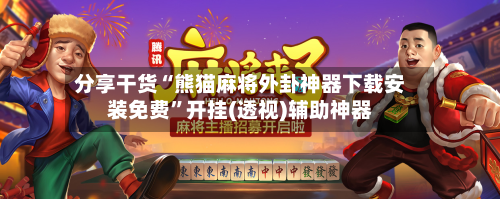 分享干货“熊猫麻将外卦神器下载安装免费”开挂(透视)辅助神器