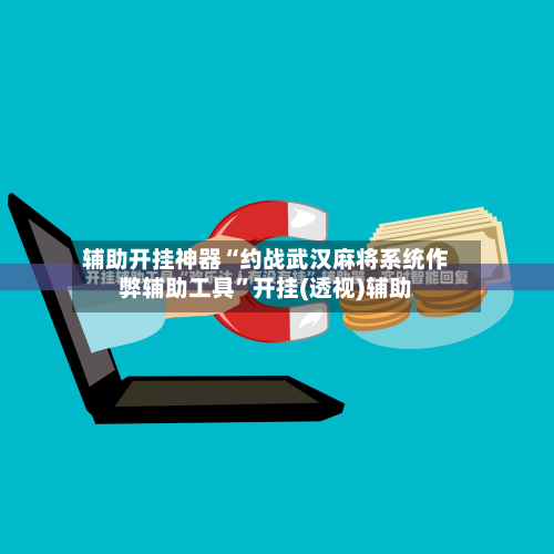 辅助开挂神器“约战武汉麻将系统作弊辅助工具”开挂(透视)辅助