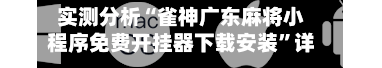 实测分析“雀神广东麻将小程序免费开挂器下载安装”详细开挂教程官方正版下载-第2张图片