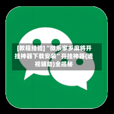 [教程经验]“微乐家乡麻将开挂神器下载安装”开挂神器{透视辅助}全揭秘