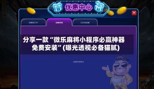 分享一款“微乐麻将小程序必赢神器免费安装”(曝光透视必备猫腻)-第2张图片