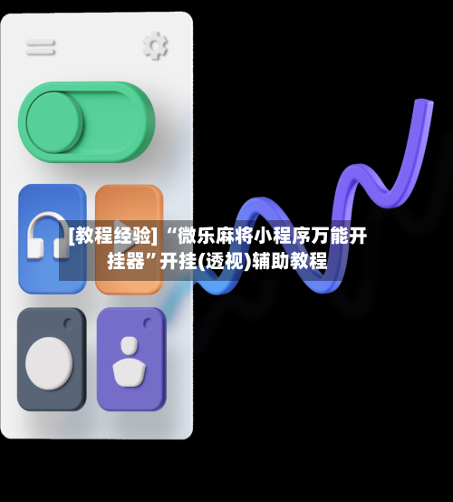 [教程经验] “微乐麻将小程序万能开挂器”开挂(透视)辅助教程-第2张图片