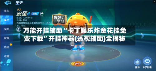 万能开挂辅助“卡丁娱乐炸金花挂免费下载	”开挂神器{透视辅助}全揭秘-第3张图片