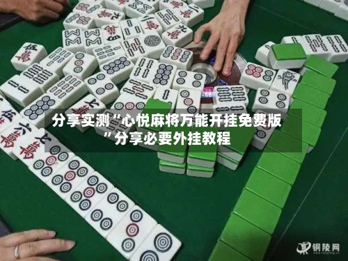分享实测“心悦麻将万能开挂免费版”分享必要外挂教程-第3张图片
