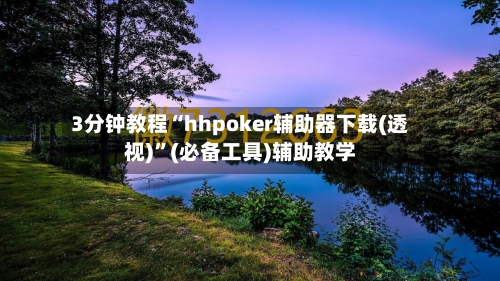 3分钟教程“hhpoker辅助器下载(透视)”(必备工具)辅助教学