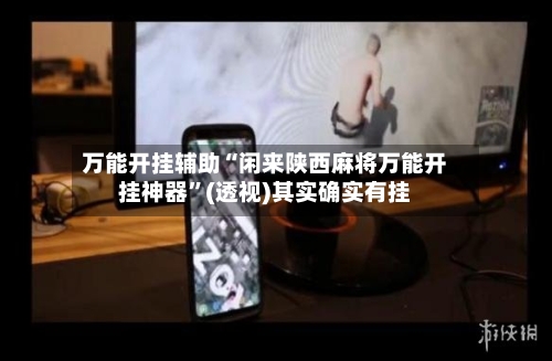 万能开挂辅助“闲来陕西麻将万能开挂神器”(透视)其实确实有挂-第2张图片