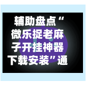 辅助盘点“微乐捉老麻子开挂神器下载安装”通用版下载教程！