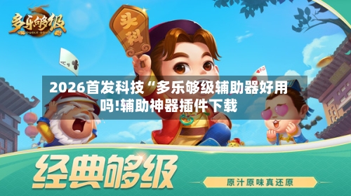 2026首发科技“多乐够级辅助器好用吗!辅助神器插件下载-第3张图片