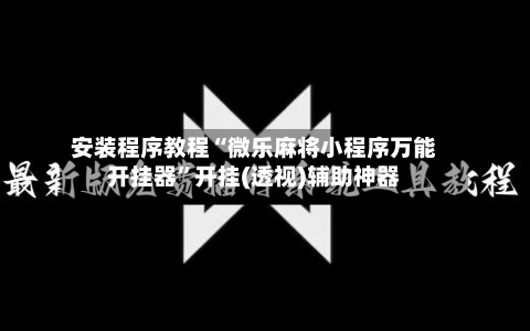 安装程序教程“微乐麻将小程序万能开挂器”开挂(透视)辅助神器-第2张图片