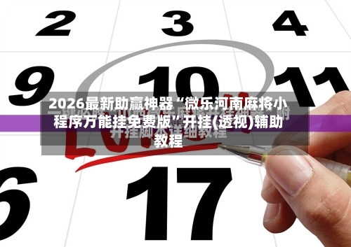 2026最新助赢神器“微乐河南麻将小程序万能挂免费版”开挂(透视)辅助教程