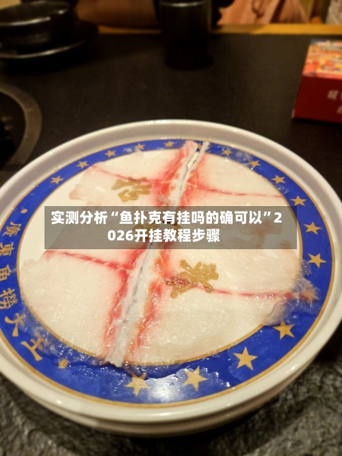 实测分析“鱼扑克有挂吗的确可以”2026开挂教程步骤