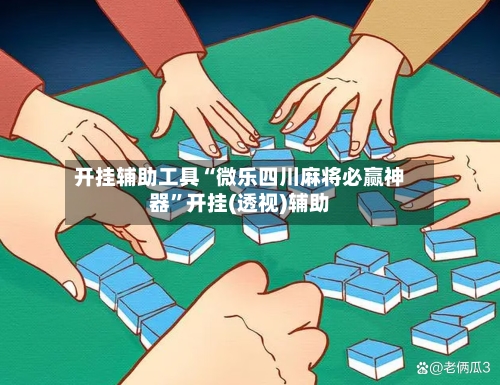 开挂辅助工具“微乐四川麻将必赢神器	”开挂(透视)辅助-第2张图片