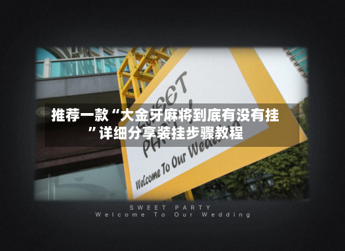 推荐一款“大金牙麻将到底有没有挂”详细分享装挂步骤教程-第2张图片