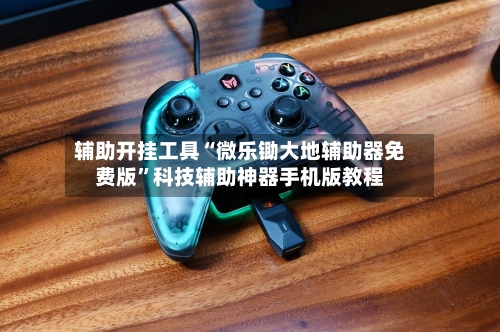 辅助开挂工具“微乐锄大地辅助器免费版”科技辅助神器手机版教程