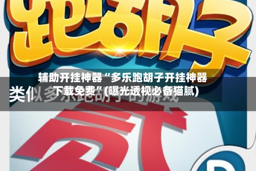 辅助开挂神器“多乐跑胡子开挂神器下载免费”(曝光透视必备猫腻)-第2张图片