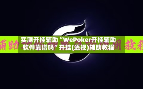 实测开挂辅助“WePoker开挂辅助软件靠谱吗	”开挂(透视)辅助教程-第2张图片