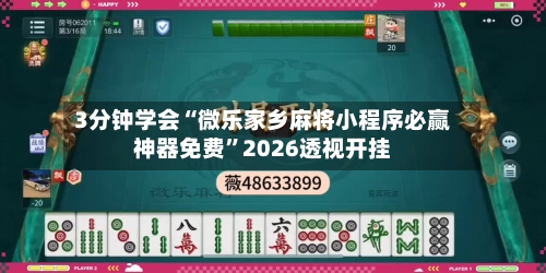 3分钟学会“微乐家乡麻将小程序必赢神器免费	”2026透视开挂-第2张图片