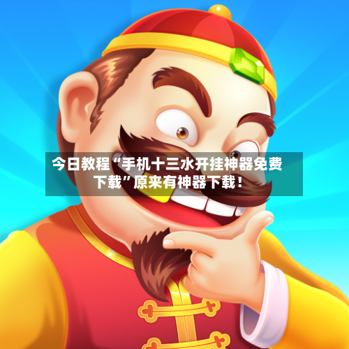 今日教程“手机十三水开挂神器免费下载	”原来有神器下载！-第2张图片