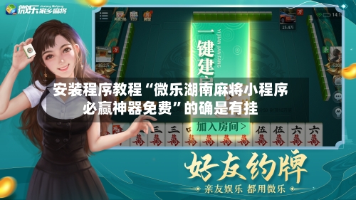 安装程序教程“微乐湖南麻将小程序必赢神器免费”的确是有挂