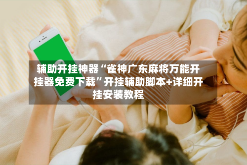 辅助开挂神器“雀神广东麻将万能开挂器免费下载”开挂辅助脚本+详细开挂安装教程-第3张图片