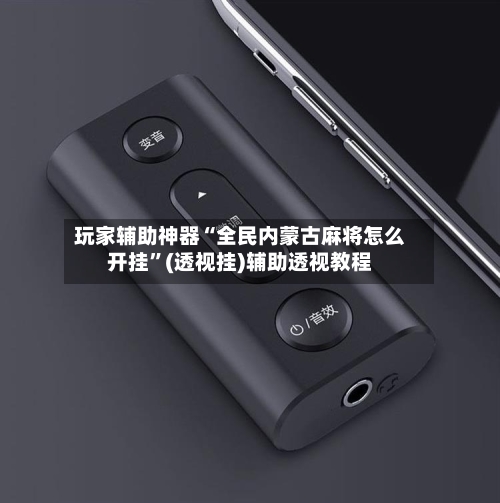 玩家辅助神器“全民内蒙古麻将怎么开挂”(透视挂)辅助透视教程-第2张图片