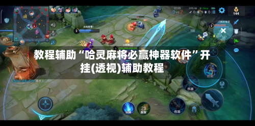 教程辅助“哈灵麻将必赢神器软件”开挂(透视)辅助教程