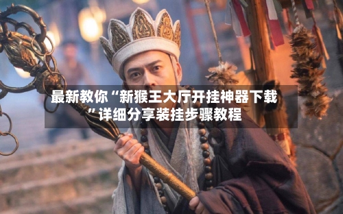 最新教你“新猴王大厅开挂神器下载	”详细分享装挂步骤教程-第3张图片