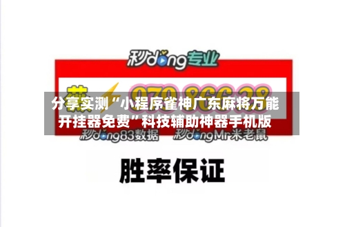 分享实测“小程序雀神广东麻将万能开挂器免费”科技辅助神器手机版