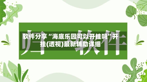 软件分享“海底乐园可以开挂吗	”开挂(透视)最新辅助详细-第2张图片