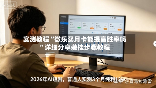 实测教程“微乐买月卡能提高胜率吗	”详细分享装挂步骤教程-第2张图片