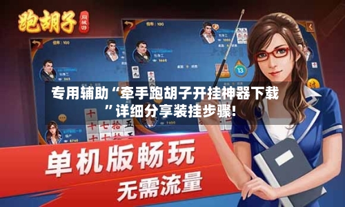 专用辅助“牵手跑胡子开挂神器下载”详细分享装挂步骤!
