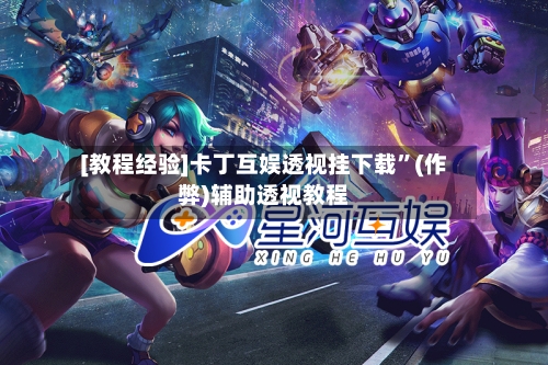 [教程经验]卡丁互娱透视挂下载	”(作弊)辅助透视教程-第2张图片