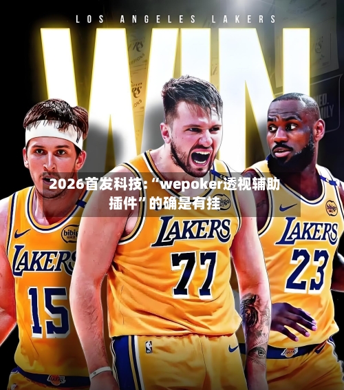 2026首发科技:“wepoker透视辅助插件	”的确是有挂-第2张图片