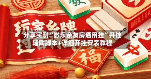分享实测“微乐亲友房通用挂”开挂辅助脚本+详细开挂安装教程-第2张图片