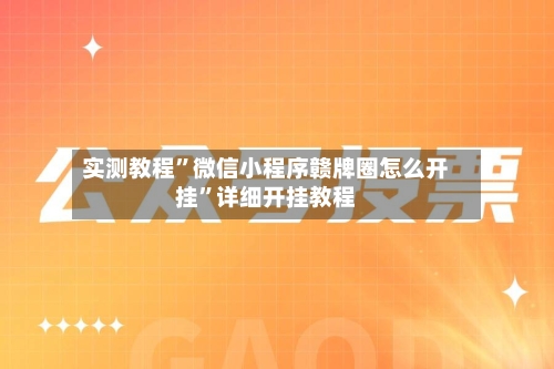 实测教程”微信小程序赣牌圈怎么开挂”详细开挂教程-第2张图片