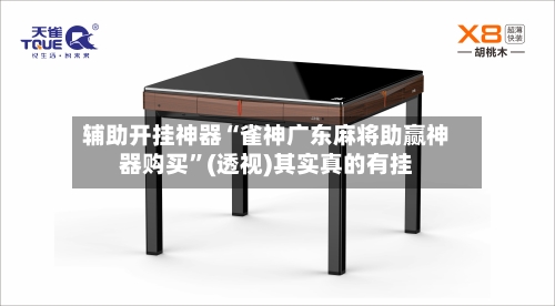 辅助开挂神器“雀神广东麻将助赢神器购买”(透视)其实真的有挂
