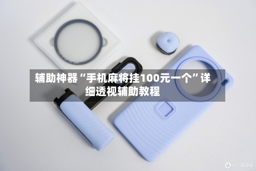 辅助神器“手机麻将挂100元一个	”详细透视辅助教程-第2张图片