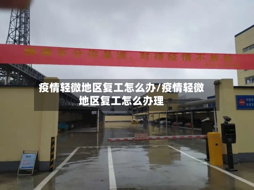 疫情轻微地区复工怎么办/疫情轻微地区复工怎么办理-第2张图片