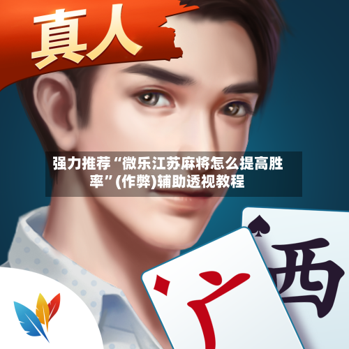 强力推荐“微乐江苏麻将怎么提高胜率	”(作弊)辅助透视教程-第2张图片